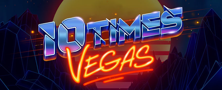 10 Times Vegas - a pokie that is as bright, exuberant and exciting as the real Las Vegas, with Prizes to match as well!